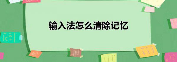输入法怎么清除记忆
