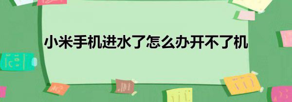小米手机进水了怎么办开不了机