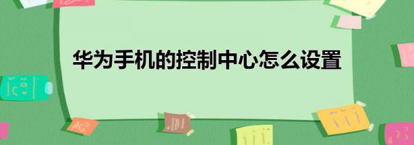 华为手机的控制中心怎么设置