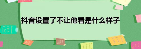 抖音设置了不让他看是什么样子