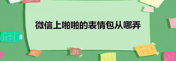微信上啪啪的表情包从哪弄