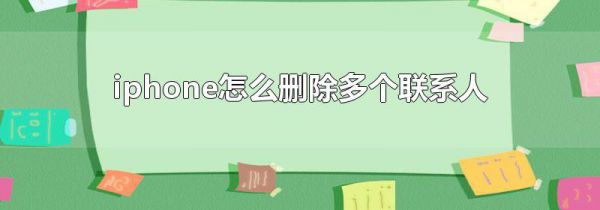 iphone怎么删除多个联系人