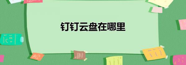 钉钉云盘在哪里