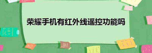 荣耀手机有红外线遥控功能吗