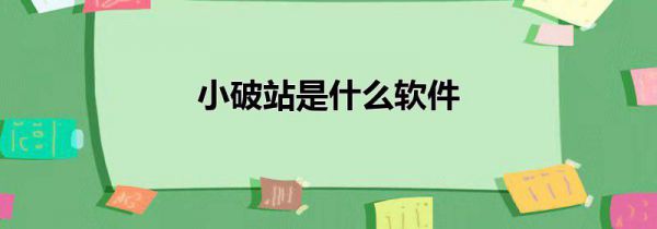 小破站是什么软件