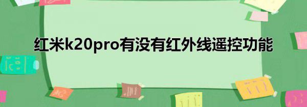 红米k20pro有没有红外线遥控功能