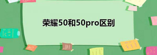 荣耀50和50pro区别