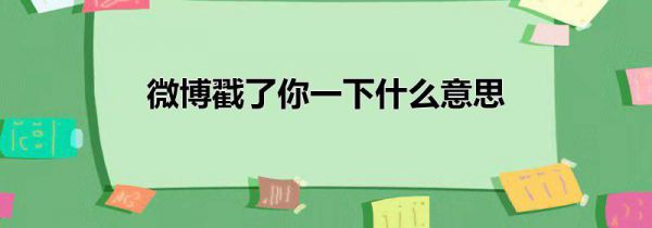微博戳了你一下什么意思