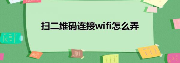 扫二维码连接wifi怎么弄