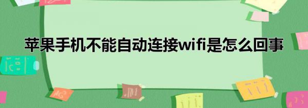 苹果手机不能自动连接wifi是怎么回事