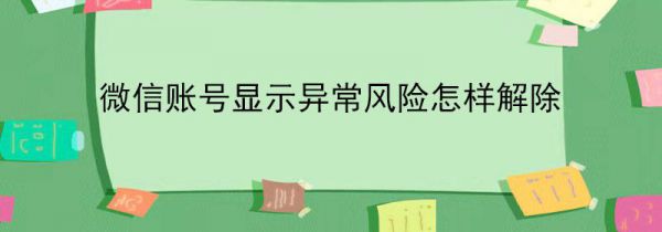 微信账号显示异常风险怎样解除
