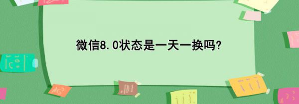 微信8.0状态是一天一换吗?