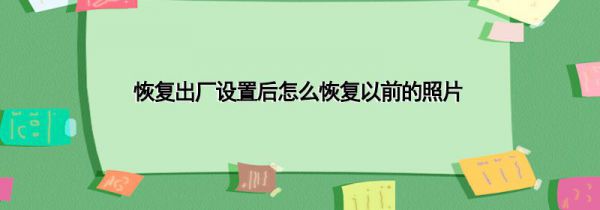 恢复出厂设置后怎么恢复以前的照片