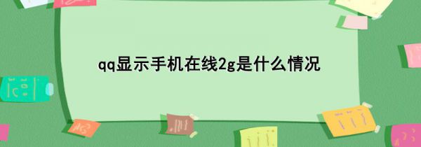 qq显示手机在线2g是什么情况
