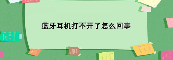 蓝牙耳机打不开了怎么回事