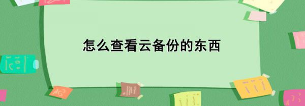 怎么查看云备份的东西