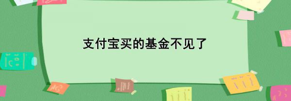 支付宝买的基金不见了