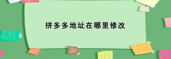 拼多多地址在哪里修改