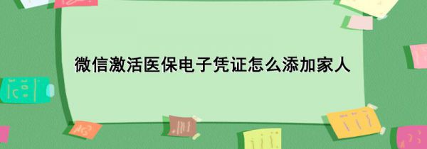微信激活医保电子凭证怎么添加家人