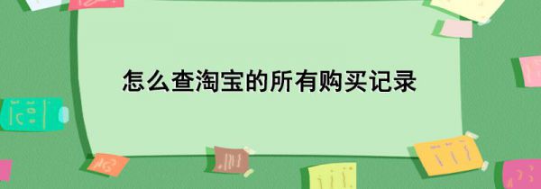 怎么查淘宝的所有购买记录
