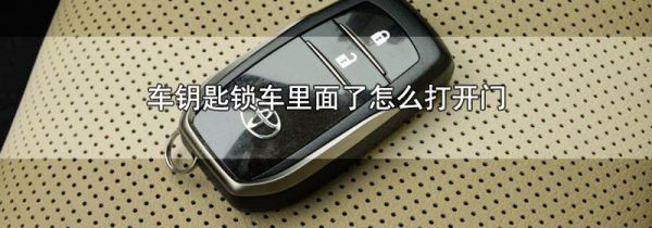 车钥匙锁车里面了怎么打开门