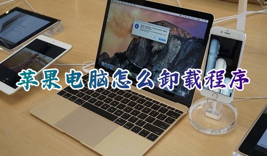 苹果电脑怎么卸载程序 macbook怎么彻底卸载软件