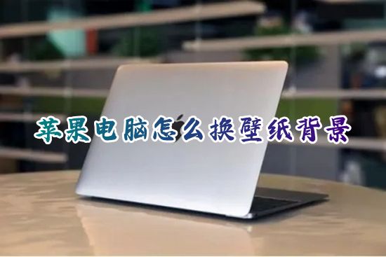 苹果电脑怎么换壁纸背景 mac怎么换桌面壁纸