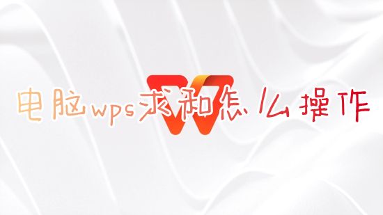 电脑wps求和怎么操作 wps表格怎么一拉就求和