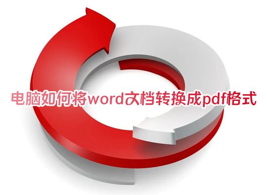 电脑如何将word文档转换成pdf格式 文档怎么免费转换成pdf格式