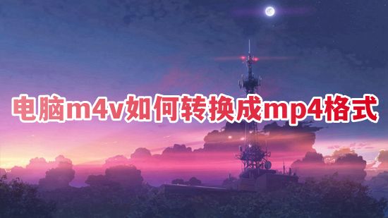 电脑m4v如何转换成mp4格式 怎么把m4v免费转换为mp4