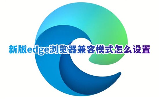 新版edge浏览器兼容模式怎么设置 win11edge怎么设置兼容性视图