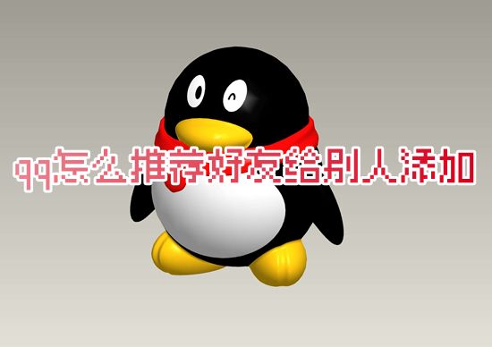qq怎么推荐好友给别人添加 如何在qq里推荐好友给另一个人