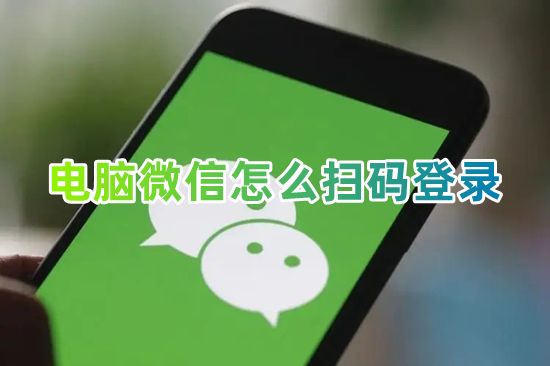 电脑微信怎么扫码登录 微信如何扫码授权登录账号