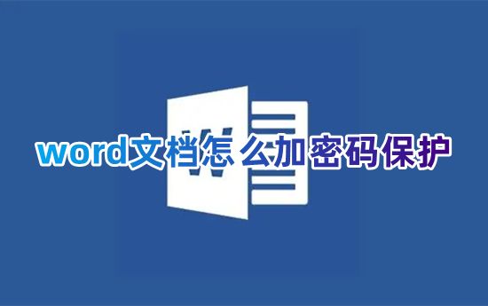 word文档怎么加密码保护 电脑word文档如何加密不让别人看