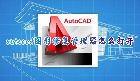 autocad图形修复管理器怎么打开 cad图形修复管理器快捷键是多少