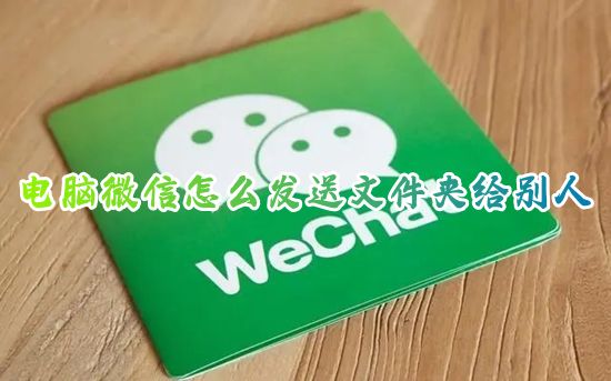 电脑微信怎么发送文件夹给别人 电脑怎么把文件压缩打包发送给微信好友