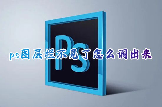 ps图层栏不见了怎么调出来 ps右侧面板图层没了怎么显示