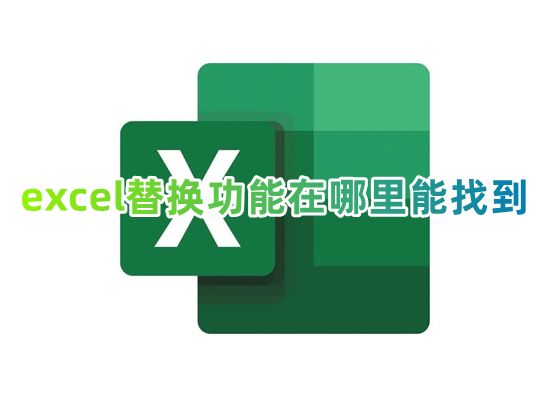 excel替换功能在哪里能找到 excel怎么一键批量替换不同内容