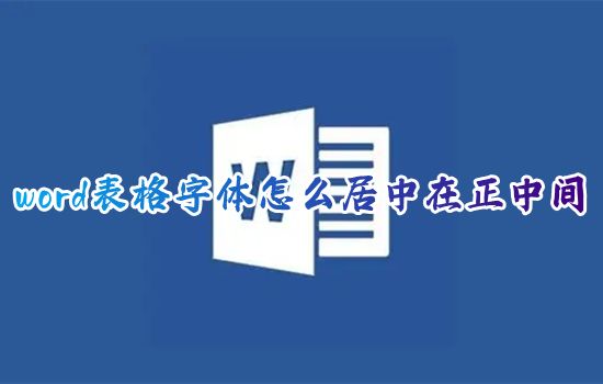 word表格字体怎么居中在正中间 word怎么把字放在格子正中间显示