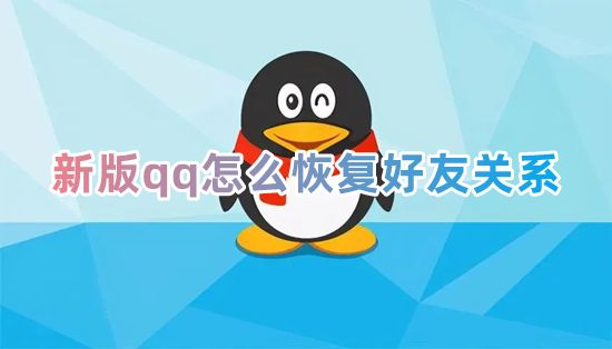 新版qq怎么恢复好友关系 qq怎么免费恢复已删除的好友