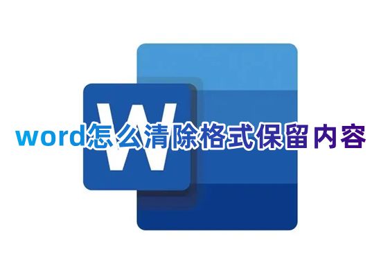 word怎么清除格式保留内容 word怎么一键消除原有文档格式