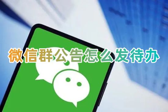 微信群公告怎么发待办 电脑微信如何把消息设为群公告