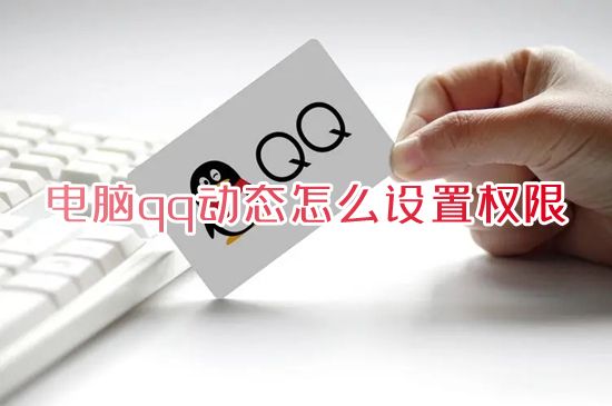 电脑qq动态怎么设置权限 qq空间怎么设置访问权限三天可见