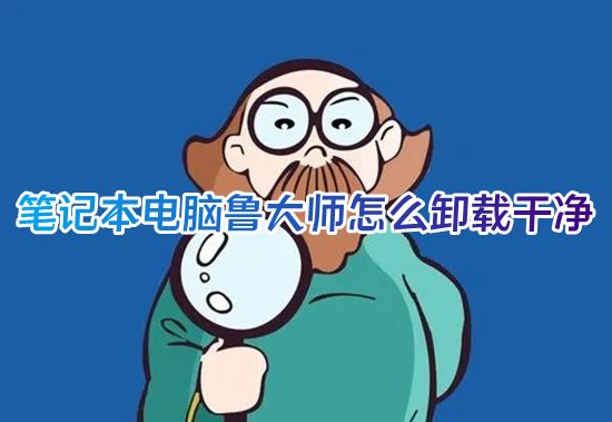 笔记本电脑鲁大师怎么卸载干净 win10鲁大师软件怎么删除干净