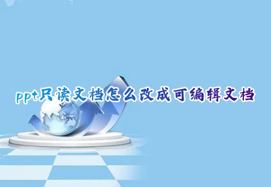 ppt只读文档怎么改成可编辑文档 电脑ppt只读权限怎么设置