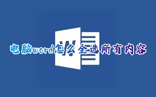 电脑word怎么全选所有内容 word如何一键全选内容包括图片