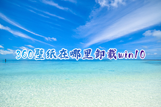 360壁纸在哪里卸载win10 电脑360屏保怎么彻底卸载关闭