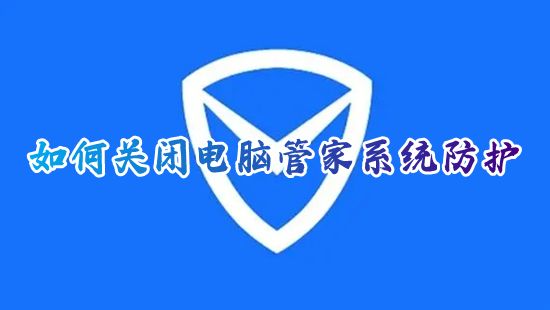 如何关闭电脑管家系统防护 win10电脑管家怎么关闭进程