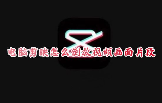 电脑剪映怎么倒放视频画面片段 剪映视频倒放内容怎么制作