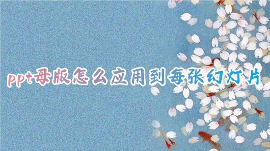 ppt母版怎么应用到每张幻灯片 ppt怎样设置母版底图至每页